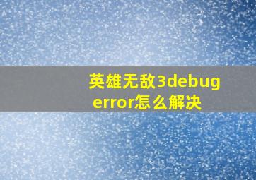 英雄无敌3debug error怎么解决